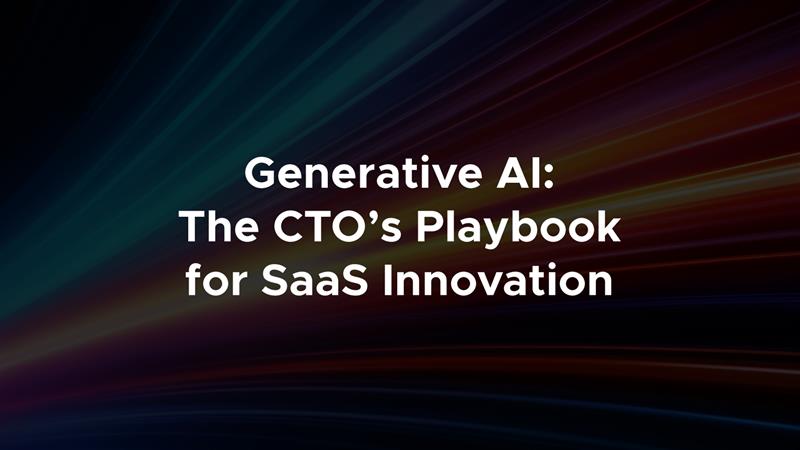 Generative AI: The CTO’s Playbook for SaaS Innovation